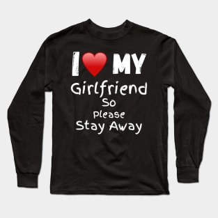 I Love My Girlfriend So Please Stay Away Long Sleeve T-Shirt